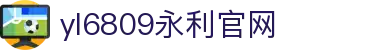 yl6809永利(YL集团)Latest Official Website